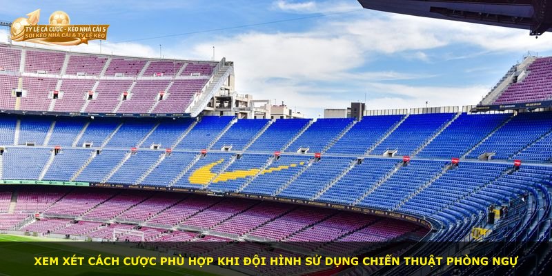 Xem xét cách cược phù hợp khi đội hình sử dụng chiến thuật phòng ngự