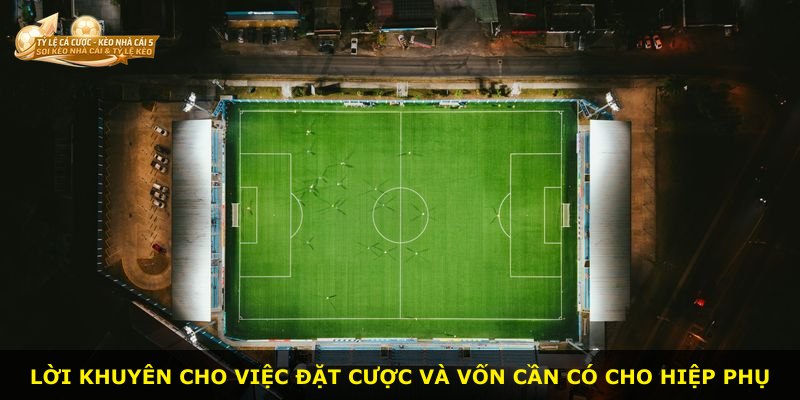 Lời khuyên cho việc đặt cược và vốn cần có cho hiệp phụ