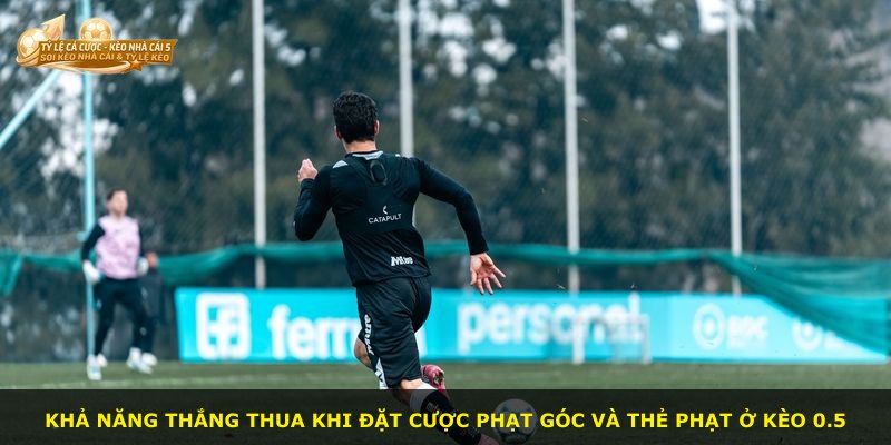 Khả năng thắng thua khi đặt cược phạt góc và thẻ phạt ở kèo 0.5
