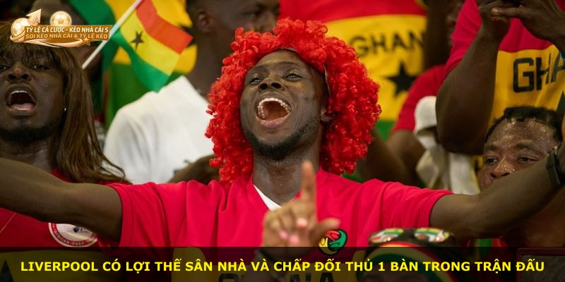 Liverpool có lợi thế sân nhà và chấp đối thủ 1 bàn trong trận đấu