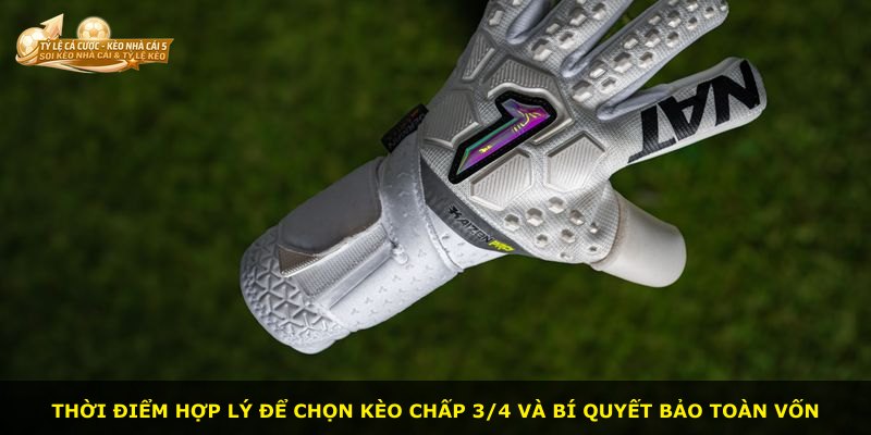 Thời điểm hợp lý để chọn kèo chấp 3/4 và bí quyết bảo toàn vốn