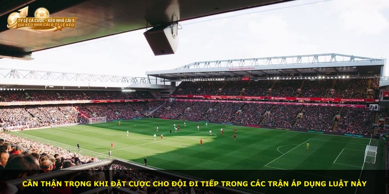 Cần thận trọng khi đặt cược cho đội đi tiếp trong các trận áp dụng luật này