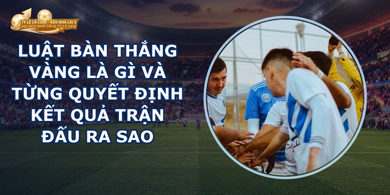 Luật Bàn Thắng Vàng