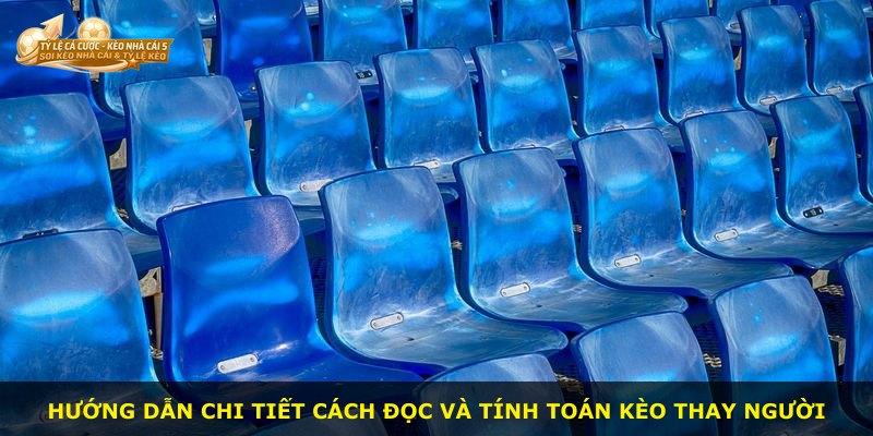 Hướng dẫn chi tiết cách đọc và tính toán kèo thay người