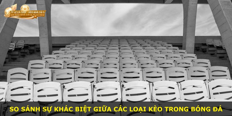 So sánh sự khác biệt giữa các loại kèo trong bóng đá