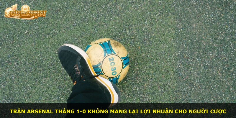 Trận Arsenal thắng 1-0 không mang lại lợi nhuận cho người cược